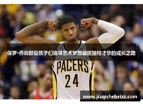 保罗·乔治鼓励孩子们追寻艺术梦想展现独特才华的成长之路