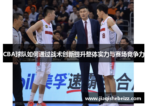 CBA球队如何通过战术创新提升整体实力与赛场竞争力