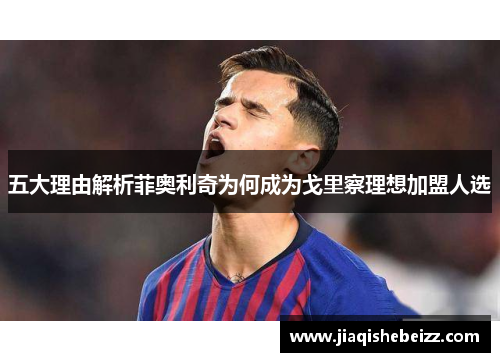 五大理由解析菲奥利奇为何成为戈里察理想加盟人选 五大理由解析菲奥利奇为何成为戈里察理想加盟人选