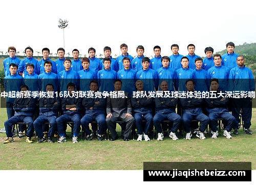 中超新赛季恢复16队对联赛竞争格局、球队发展及球迷体验的五大深远影响
