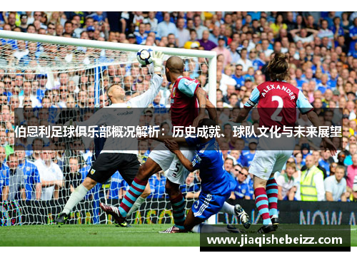 伯恩利足球俱乐部概况解析:历史成就、球队文化与未来展望 伯恩利足球俱乐部概况解析:历史成就、球队文化与未来展望