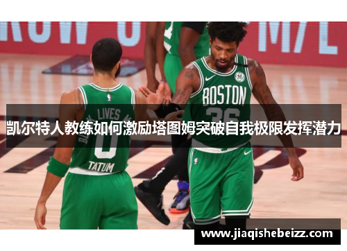 凯尔特人教练如何激励塔图姆突破自我极限发挥潜力