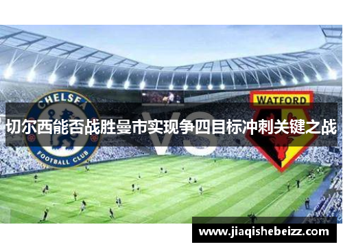 切尔西能否战胜曼市实现争四目标冲刺关键之战 切尔西能否战胜曼市实现争四目标冲刺关键之战