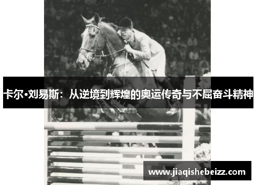 卡尔·刘易斯：从逆境到辉煌的奥运传奇与不屈奋斗精神