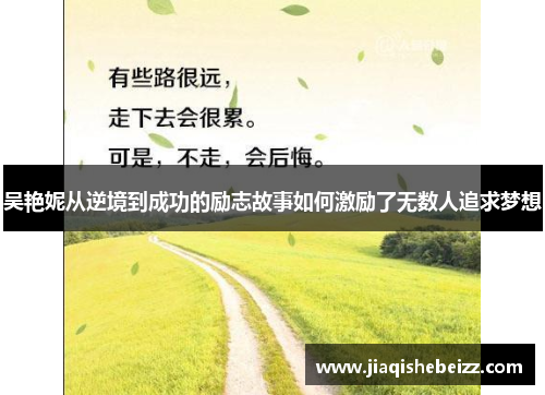 吴艳妮从逆境到成功的励志故事如何激励了无数人追求梦想 吴艳妮从逆境到成功的励志故事如何激励了无数人追求梦想