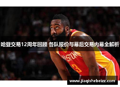 哈登交易12周年回顾 各队报价与幕后交易内幕全解析