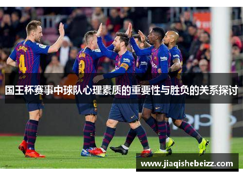 国王杯赛事中球队心理素质的重要性与胜负的关系探讨 国王杯赛事中球队心理素质的重要性与胜负的关系探讨