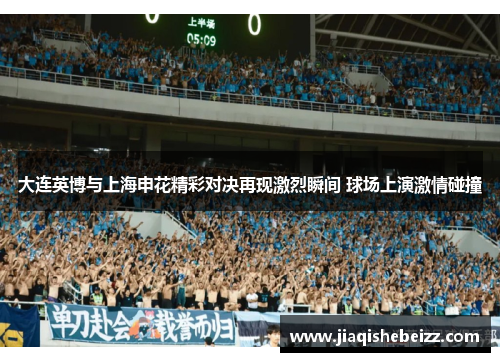大连英博与上海申花精彩对决再现激烈瞬间 球场上演激情碰撞 大连英博与上海申花精彩对决再现激烈瞬间 球场上演激情碰撞