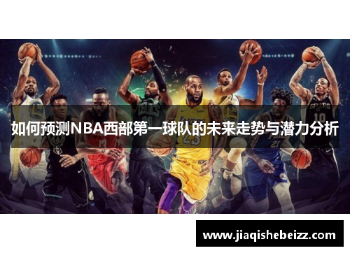 如何预测NBA西部第一球队的未来走势与潜力分析